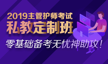 2019主管護(hù)師私教定制班熱招中！