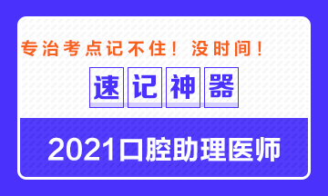 專治備考沒(méi)時(shí)間！2021口腔助理醫(yī)師考點(diǎn)速記神器出爐！