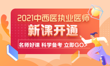 2021年中西醫(yī)結(jié)合執(zhí)業(yè)醫(yī)師考試輔導(dǎo)課程已開通！