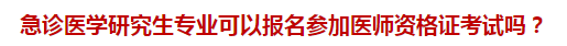 急診醫(yī)學(xué)研究生專業(yè)可以報名參加醫(yī)師資格證考試嗎？