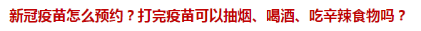 新冠疫苗怎么預約？打完疫苗可以抽煙、喝酒、吃辛辣食物嗎？