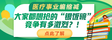 醫(yī)療事業(yè)編縮減：大家都想搶的“銀飯碗”競爭有多激烈？！