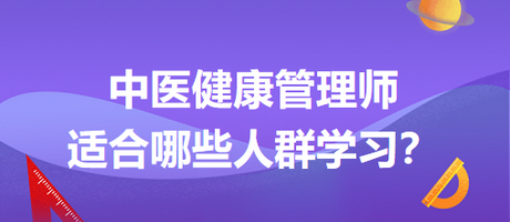 中醫(yī)健康管理師適合哪些人群學(xué)習(xí)？