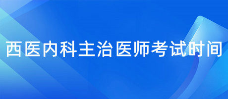 西醫(yī)內科主治醫(yī)師考試時間