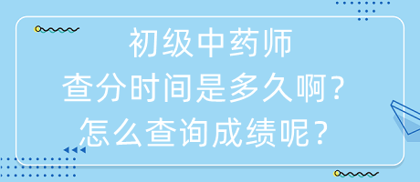 初級(jí)中藥師查分時(shí)間是多久啊怎么查詢成績(jī)呢？