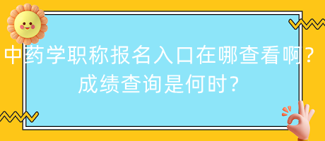 中藥學(xué)職稱報(bào)名入口在哪查看??？成績(jī)查詢是何時(shí)？