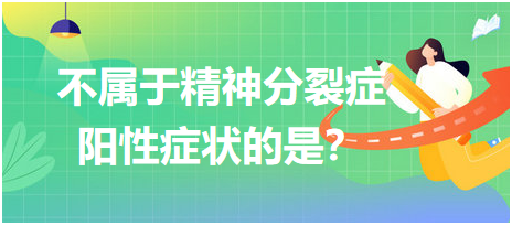 不屬于精神分裂癥陽(yáng)性癥狀的是？