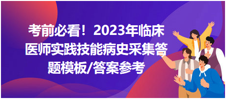 考前必看！2023年臨床醫(yī)師資格考試實踐技能病史采集答題模板及答案參考！