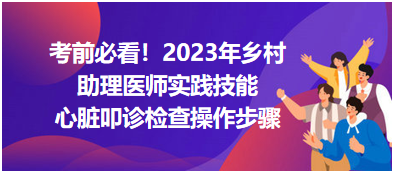 心臟叩診檢查操作步驟-2023鄉(xiāng)村助理醫(yī)師實(shí)踐技能高頻考點(diǎn)分享！