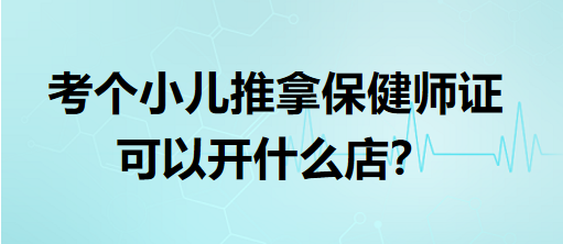 考個小兒推拿保健師證可以開什么店？