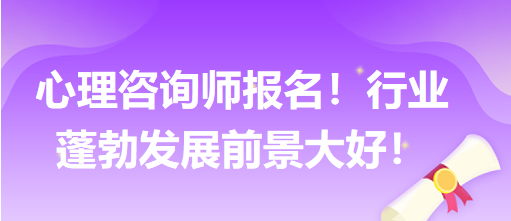 心理咨詢師報(bào)名！行業(yè)蓬勃發(fā)展前景大好！