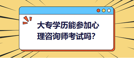 大專學(xué)歷能參加心理咨詢師考試嗎？