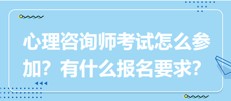 心理咨詢師考試要怎么參加？有什么報(bào)名要求？