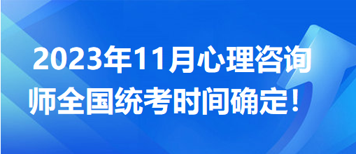 2023年11月心理咨詢師全國統(tǒng)考時間確定！