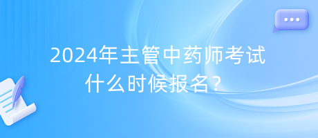 2024年主管中藥師考試什么時(shí)候報(bào)名？