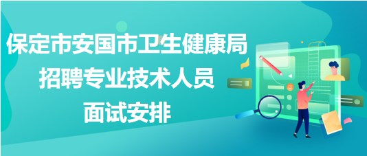 保定市安國市衛(wèi)生健康局2023年招聘專業(yè)技術人員面試安排