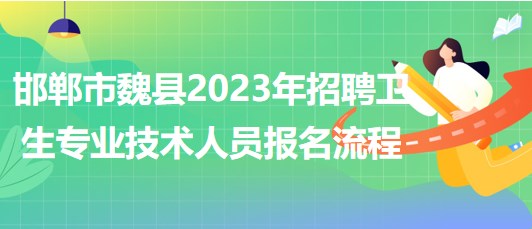 河北省邯鄲市魏縣2023年招聘衛(wèi)生專(zhuān)業(yè)技術(shù)人員報(bào)名流程