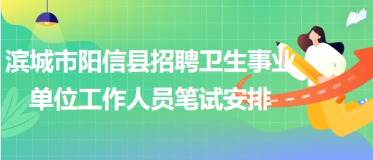 濱城市陽信縣2023年招聘衛(wèi)生事業(yè)單位工作人員筆試安排