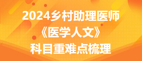 2024年鄉(xiāng)村全科助理醫(yī)師考試《醫(yī)學(xué)人文》科目重難點梳理