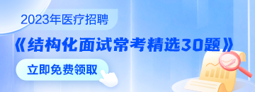 醫(yī)療結(jié)構(gòu)化面試常考精選30題速來(lái)領(lǐng)取 無(wú)懼面試！