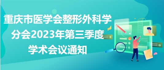 重慶市醫(yī)學(xué)會(huì)整形外科學(xué)分會(huì)2023年第三季度學(xué)術(shù)會(huì)議通知