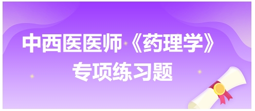 中西醫(yī)醫(yī)師《藥理學》專項練習題9