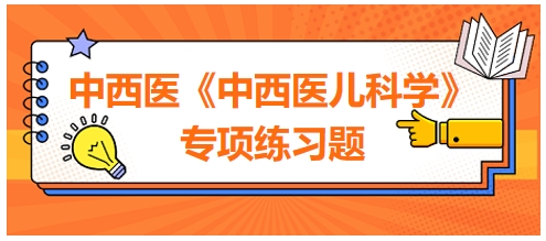 中西醫(yī)醫(yī)師《中西醫(yī)兒科學(xué)》專(zhuān)項(xiàng)練習(xí)題13