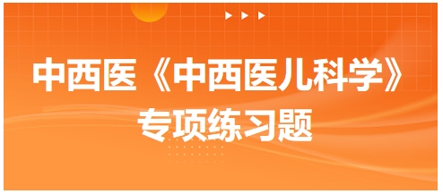 中西醫(yī)醫(yī)師《中西醫(yī)兒科學(xué)》專項練習(xí)題17